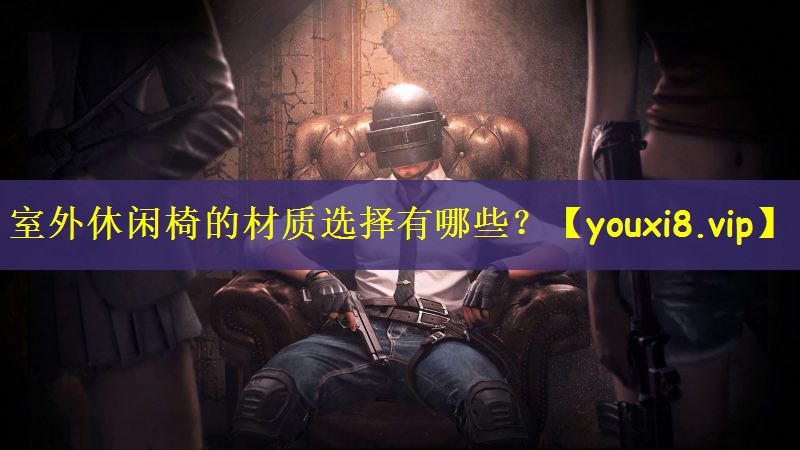 室外休闲椅的材质选择有哪些？