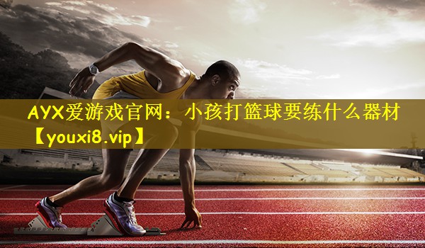 小孩打篮球要练什么器材