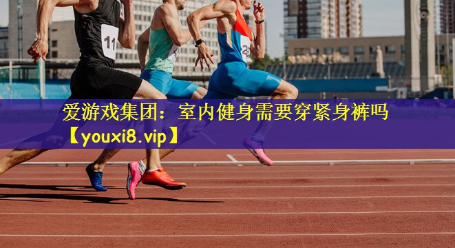 室内健身需要穿紧身裤吗